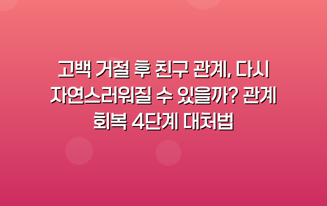 고백 거절 후 친구